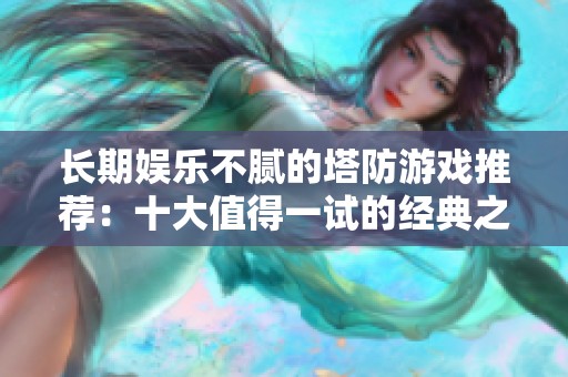 长期娱乐不腻的塔防游戏推荐：十大值得一试的经典之作