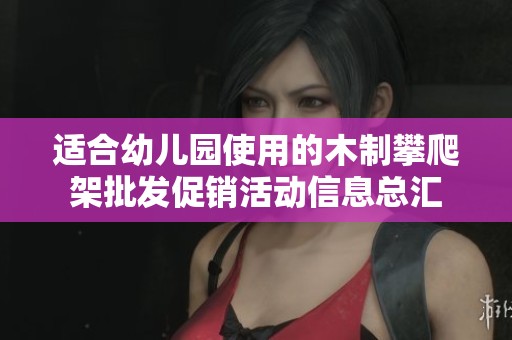 适合幼儿园使用的木制攀爬架批发促销活动信息总汇