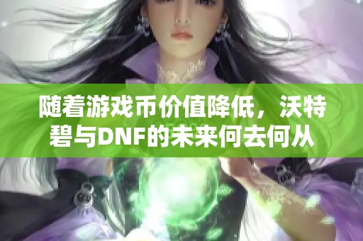 随着游戏币价值降低，沃特碧与DNF的未来何去何从