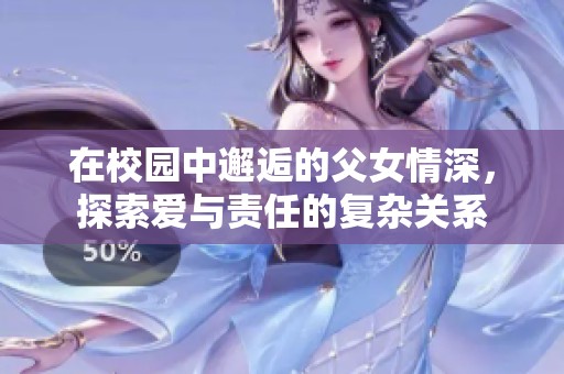 在校园中邂逅的父女情深，探索爱与责任的复杂关系