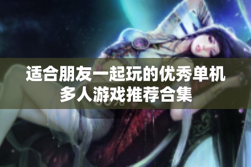 适合朋友一起玩的优秀单机多人游戏推荐合集