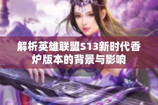 解析英雄联盟S13新时代香炉版本的背景与影响