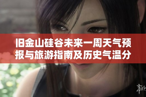 旧金山硅谷未来一周天气预报与旅游指南及历史气温分析