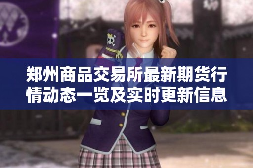 郑州商品交易所最新期货行情动态一览及实时更新信息