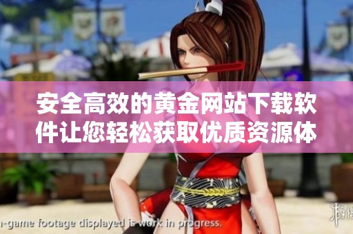 安全高效的黄金网站下载软件让您轻松获取优质资源体验