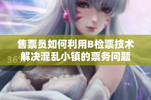 售票员如何利用B检票技术解决混乱小镇的票务问题