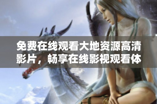 免费在线观看大地资源高清影片，畅享在线影视观看体验