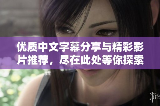 优质中文字幕分享与精彩影片推荐，尽在此处等你探索更多电影乐趣