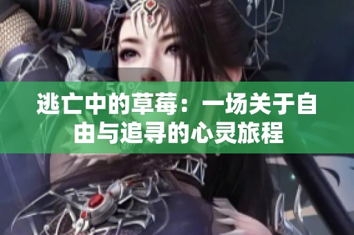 逃亡中的草莓：一场关于自由与追寻的心灵旅程