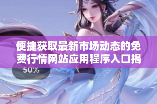 便捷获取最新市场动态的免费行情网站应用程序入口揭秘