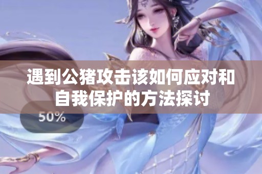 遇到公猪攻击该如何应对和自我保护的方法探讨