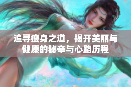 追寻瘦身之道，揭开美丽与健康的秘辛与心路历程
