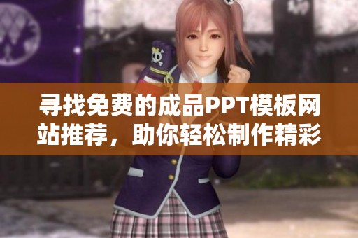 寻找免费的成品PPT模板网站推荐，助你轻松制作精彩演示文稿