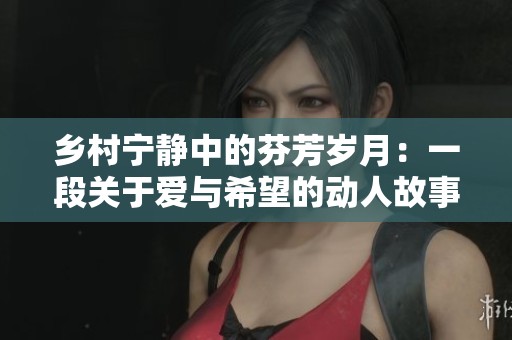 乡村宁静中的芬芳岁月：一段关于爱与希望的动人故事