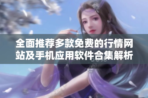 全面推荐多款免费的行情网站及手机应用软件合集解析