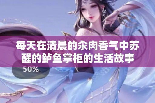 每天在清晨的汆肉香气中苏醒的鲈鱼掌柜的生活故事