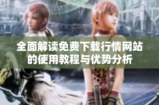 全面解读免费下载行情网站的使用教程与优势分析
