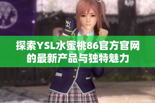 探索YSL水蜜桃86官方官网的最新产品与独特魅力