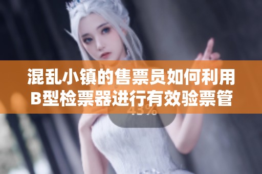 混乱小镇的售票员如何利用B型检票器进行有效验票管理