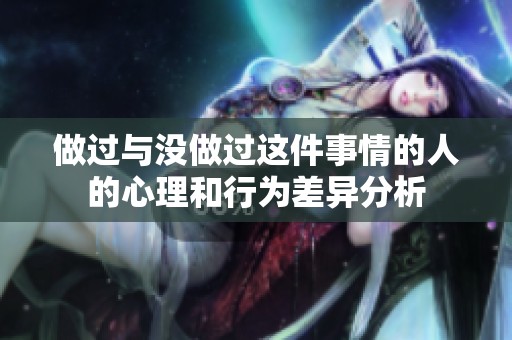 做过与没做过这件事情的人的心理和行为差异分析