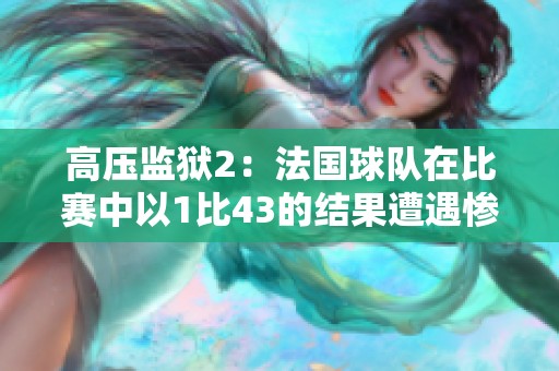 高压监狱2：法国球队在比赛中以1比43的结果遭遇惨败