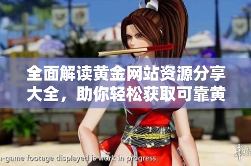 全面解读黄金网站资源分享大全，助你轻松获取可靠黄金信息与服务