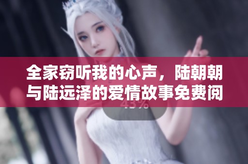 全家窃听我的心声，陆朝朝与陆远泽的爱情故事免费阅读分享