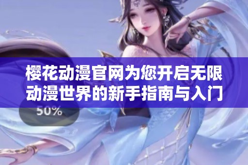 樱花动漫官网为您开启无限动漫世界的新手指南与入门体验