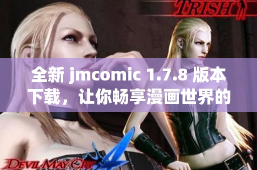 全新 jmcomic 1.7.8 版本下载，让你畅享漫画世界的无限乐趣与精彩体验