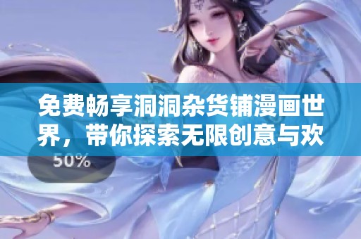 免费畅享洞洞杂货铺漫画世界，带你探索无限创意与欢乐阅读体验！