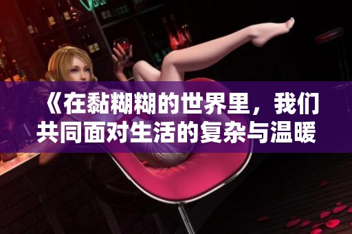 《在黏糊糊的世界里，我们共同面对生活的复杂与温暖》