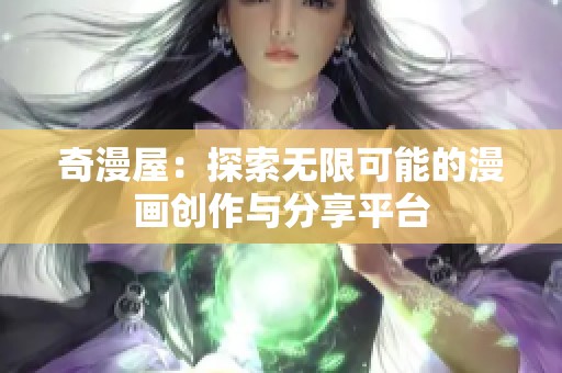 奇漫屋：探索无限可能的漫画创作与分享平台