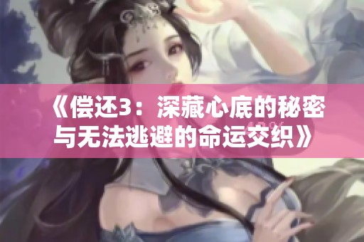《偿还3：深藏心底的秘密与无法逃避的命运交织》
