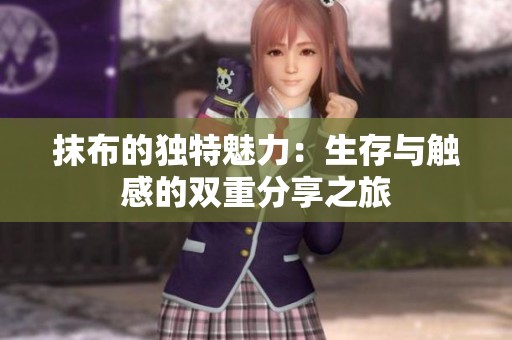 抹布的独特魅力：生存与触感的双重分享之旅