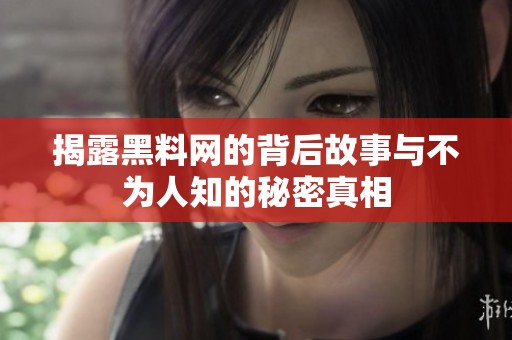 揭露黑料网的背后故事与不为人知的秘密真相