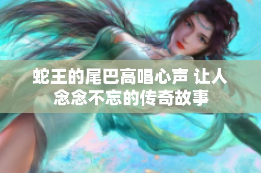 蛇王的尾巴高唱心声 让人念念不忘的传奇故事