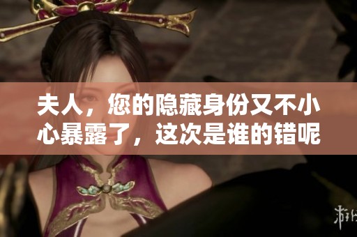 夫人，您的隐藏身份又不小心暴露了，这次是谁的错呢