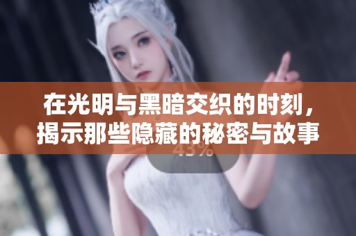 在光明与黑暗交织的时刻，揭示那些隐藏的秘密与故事