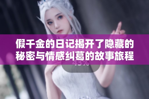 假千金的日记揭开了隐藏的秘密与情感纠葛的故事旅程