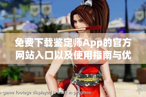 免费下载鉴定师App的官方网站入口以及使用指南与优势解析