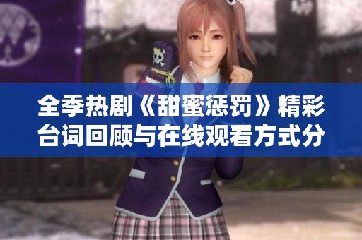 全季热剧《甜蜜惩罚》精彩台词回顾与在线观看方式分享