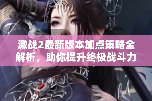 激战2最新版本加点策略全解析，助你提升终极战斗力技巧