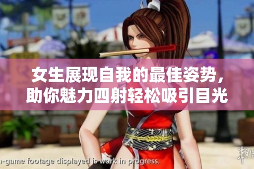 女生展现自我的最佳姿势，助你魅力四射轻松吸引目光