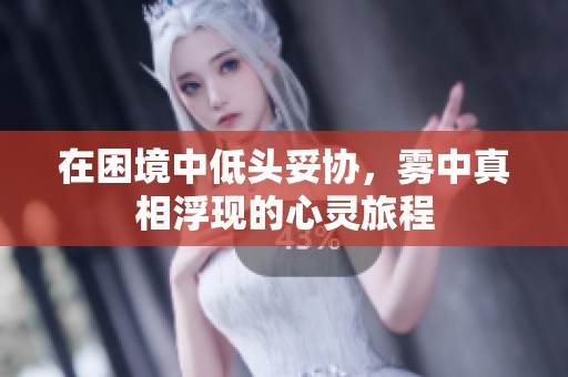 在困境中低头妥协，雾中真相浮现的心灵旅程