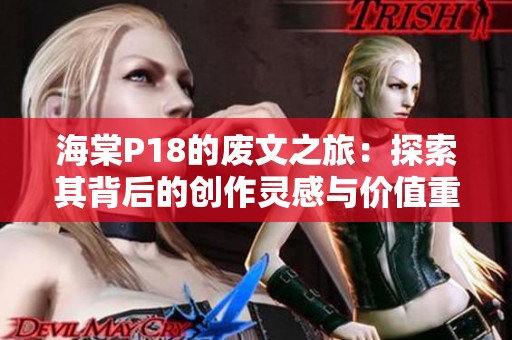 海棠P18的废文之旅：探索其背后的创作灵感与价值重新评估