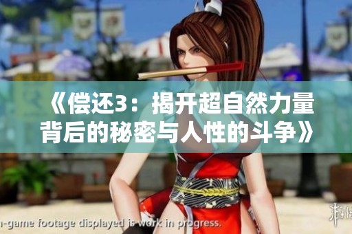 《偿还3：揭开超自然力量背后的秘密与人性的斗争》