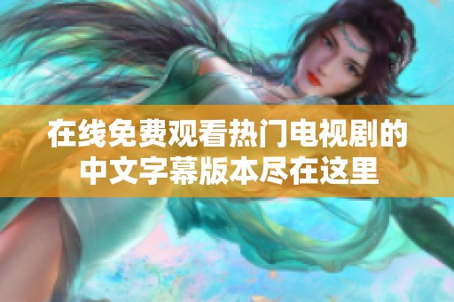 在线免费观看热门电视剧的中文字幕版本尽在这里