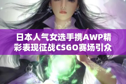 日本人气女选手携AWP精彩表现征战CSGO赛场引众多关注