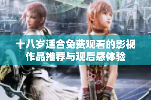 十八岁适合免费观看的影视作品推荐与观后感体验