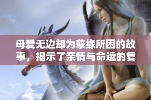 母爱无边却为孽缘所困的故事，揭示了亲情与命运的复杂交织
